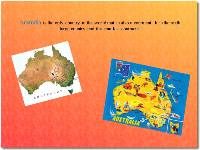 Australia is the only country in the world that is also a continent. It